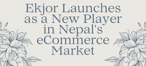 Ekjor Launches as a New Player in Nepal’s eCommerce Market