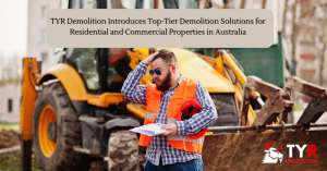 TYR Demolition Introduces Top-Tier Demolition Solutions for Residential and Commercial Properties in Australia