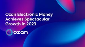 Ozan Electronic Money Achieves Spectacular Growth in 2023