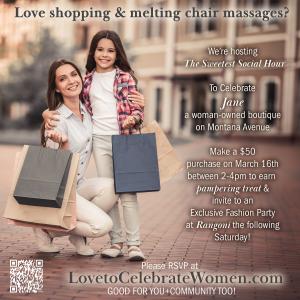 Celebrating Women with The Sweetest Parties; on March 16th at 2pm Enjoy Shopping and Chair Massages at Jane on Montana Avenue. Earn invites to exclusive fashion party www.LovetoCelebrateWomen.com