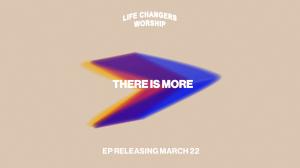 Life Changers Worship Releases First EP “There Is More” and Live Easter Worship