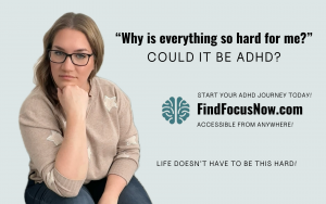 Why is everything so hard for me? Could it be ADHD? Start your ADHD journey today. Accessible anywhere. Finding Focus.