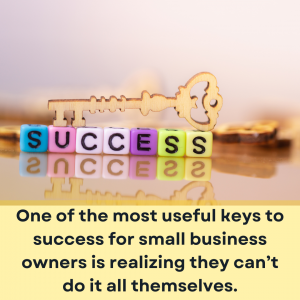 This image shows a horizontal gold old-fashioned key over the word "success", with text saying "One of the most useful keys to success for small businesses owners is realizing they can't do it all themselves."
