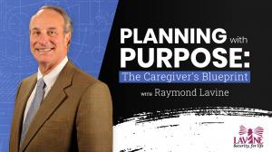 RAYMOND LAVINE LAUNCHES NEW PODCAST “PLANNING WITH PURPOSE: THE CAREGIVER’S BLUEPRINT” ON THE SUCCESS NETWORK