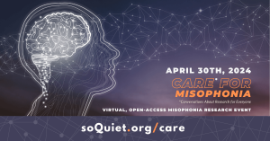 CARE for Misophonia Day is April 30, 2024. Conversations about research for everyone. VIRTUAL, OPEN-ACCESS MISOPHONIA RESEARCH EVENT. Sign up at soquiet.org/care