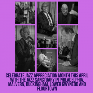 Celebrate Jazz Appreciation Month this April with The Jazz Sanctuary, with 8 concerts in Philadelphia and its Suburbs