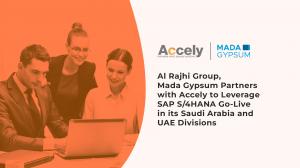 Al Rajhi Group, Mada Gypsum Partners with Accely to Leverage SAP S/4HANA Go-Live in its Saudi Arabia and UAE Divisions
