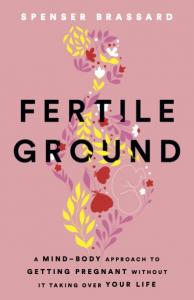 New Book, Fertile Ground: A Mind-Body Approach to Getting Pregnant is a Compassionate and Effective Path to Pregnancy.