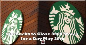 Starbucks to Close 8000 Stores Nationwide for a Day May 29th