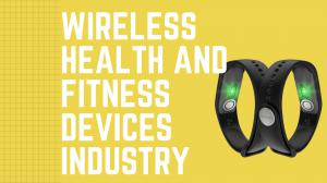 Wireless Health And Fitness Devices Market Overview, Wireless Health And Fitness Devices Manufacturing Cost Analysis, Wireless Health And Fitness Devices Strategy, Wireless Health And Fitness Devices Forecast, Wireless Health And Fitness Devices trends, W