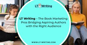 LT Writing – The Book Marketing Pros Bridging Aspiring Authors with the Right Audience