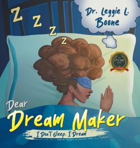 “Dear Dream Maker, I Don’t Sleep. I Dream.” – A Captivating Exploration into the World of Dreams by Dr. Leggie L. Boone