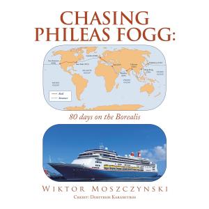“Chasing Phileas Fogg; 80 Days on the Borealis” A once-in-a-Lifetime Journey by Wiktor Moszczynski