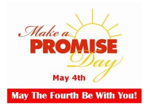 Make a Promise Day is the only unofficial "holiday" that is dedicated to personal empowerment, goal achievement, and integrity enhancement. Tagline: May the Fourth Be With You!