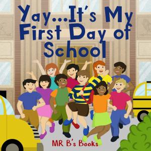 New children’s book “Yay… It’s My First Day of School” by Mr. B’s Books a story of making friends, and meeting teachers