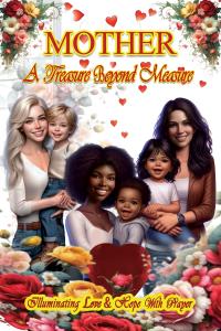 Mother’s Day – A Heartfelt Nationwide Tribute:  Mother A Treasure Beyond Measure – Illuminating Love & Hope
