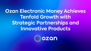 Ozan Electronic Money Achieves Tenfold Growth with Strategic Partnerships, Innovative Products