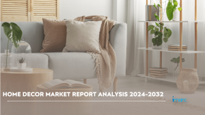 Home Decor Market Report by IMARC Group 2024-2032
