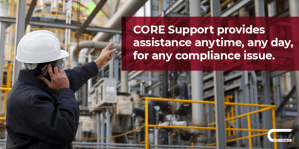 CORE Support provides assistance anytime, any day, for any compliance issue.