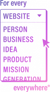 Graphic design that has text "For every" followed by a dropdown menu of "Website, person, business, idea, product, mission, generation" followed by the text "everywhere"