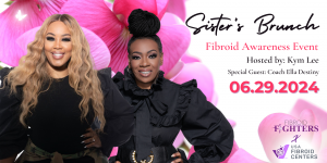 Sister’s Fibroid Awareness Brunch at Georgia Brown’s  Early Bird Tickets Now Available