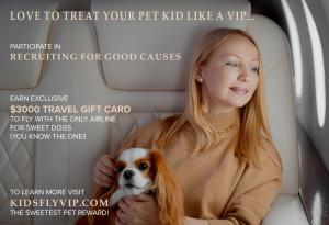 Love to Pamper Your Pet and Fly 1st Class? Participate in Recruiting for Good causes to earn the sweetest travel gift card to enjoy $3000 saving for LA to NY flights with the only airline for pets and sweet human friends www.KidsFlyVIP.com