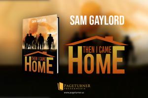 Sam Gaylord Recounts His Remarkable Journey Through Poverty and War to Finding Purpose in “Then I Came Home”
