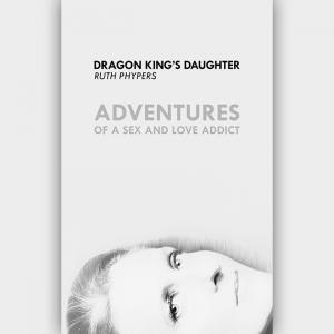 Dragon King's Daughter: Adventures of a Sex and Love Addict