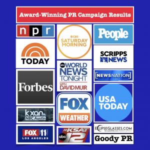 The Award-Winning Goody PR Public Relations Campaign for American Paper Optics Eclipse Glasses results included 183 earned media (TV, Print, Radio/Podcasts and Videos) for National and Local Outlets in a very competitive media market in only 8.5 months.