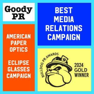 Based on 5 criteria judged exclusively by journalists, Goody PR wins the “Best Media Relations Campaign” Gold Award from the 2024 Bulldog PR Awards for their American Paper Optics EclipseGlasses.com National Campaign.