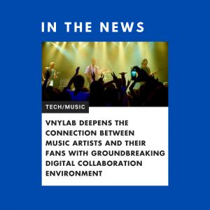 VNYLab Deepens the Connection Between Music Artists and Their Fans with Groundbreaking Digital Collaboration Environment