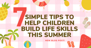 7 Ways to Help Children Build Life Skills This Summer