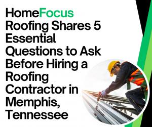 HomeFocus Roofing Shares 5 Essential Questions to Ask Before Hiring a Roofing Contractor in Memphis, Tennessee