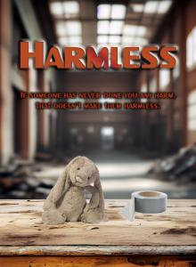 Poster For "Harmless" stuffed animal slogan "Just because they haven't done you any harm doesn't mean they're harmless.