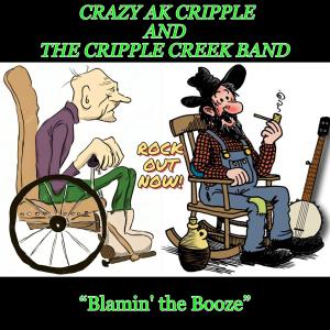 Unbelievable Spirit and Uplifting Tunes – Crazy AK Cripple and The Cripple Creek Band Present: ‘Blamin’ the Booze’