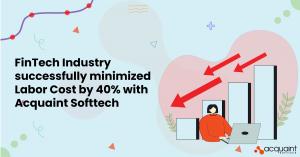 FinTech Industry Reduces Labor Expenses by 40% with Acquaint Softtech