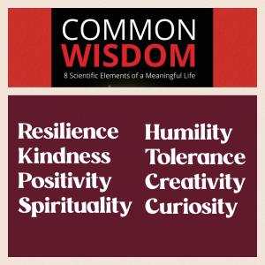 Dr. Laura Gabayan’s new book, “Common Wisdom” and study identifies 8 elements that contribute to Wisdom, including: Resilience, Kindness, Positivity, Spirituality, Humility, Tolerance, Creativity, and Curiosity.