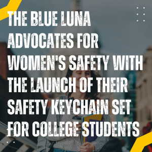 The Blue Luna Advocates for Women’s Safety with the Launch of Their Safety Keychain Set for College Students