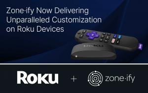 Zone·ify Now Delivering Unparalleled Customization on Roku Devices