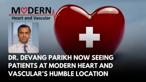 Dr. Devang Parikh Now Seeing Patients at Modern Heart and Vascular’s Humble Location