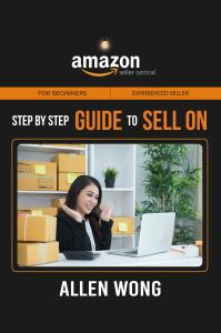 Unlock E-commerce Success with ‘STEP BY STEP GUIDE TO SELL ON AMAZON SELLER CENTRAL’ by Allen Wong