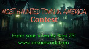 Most Haunted Town in America Contest and More Sponsored by the Un-X Network