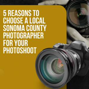 5 Reasons to Choose a Local Sonoma County Photographer