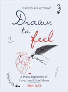 Book Cover of Drawn To Feel: A Poetic Expression of Love, Loss & Soulfulness by Irish A.D.