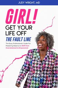 Girl, Get Your Life Off The Fault Line: The Busy Professional's Guide For Mastering Balance To Shift From Overwhelmed To Empowered by Dr. Judy Wright