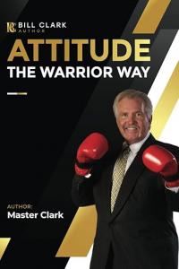 Attitude: The Warrior Way Book Cover featuring the author, Master Bill Clark