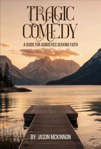 The Tragic Comedy A Guide for Agnostics and Atheists Seeking Meaning