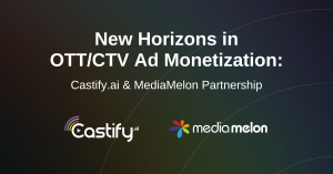 Castify.ai and MediaMelon Transform CTV/OTT Monetization with AI-Driven Analytics and Contextual Curation Exchange