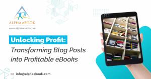 Unlocking Profit Transforming Blog Posts into Profitable eBooks - Alpha eBook