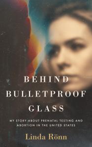 Linda Rönn’s Memoir Behind Bulletproof Glass Offers a Personal Look at Prenatal Testing and Abortion